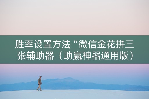 胜率设置方法“微信金花拼三张辅助器（助赢神器通用版）