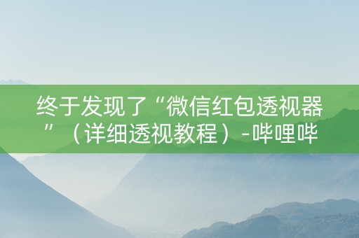 终于发现了“微信红包透视器”（详细透视教程）-哔哩哔哩