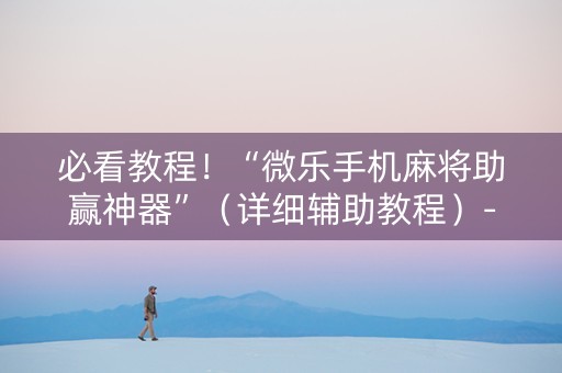 必看教程！“微乐手机麻将助赢神器”（详细辅助教程）-哔哩哔哩