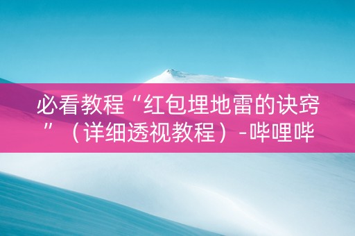 必看教程“红包埋地雷的诀窍”（详细透视教程）-哔哩哔哩