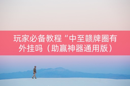 玩家必备教程“中至赣牌圈有外挂吗（助赢神器通用版）