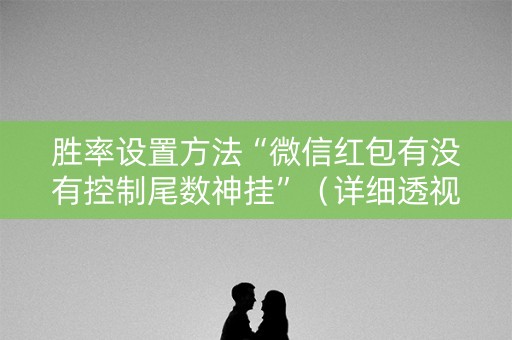 胜率设置方法“微信红包有没有控制尾数神挂”（详细透视教程）-哔哩哔哩