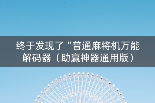 终于发现了“普通麻将机万能解码器（助赢神器通用版）