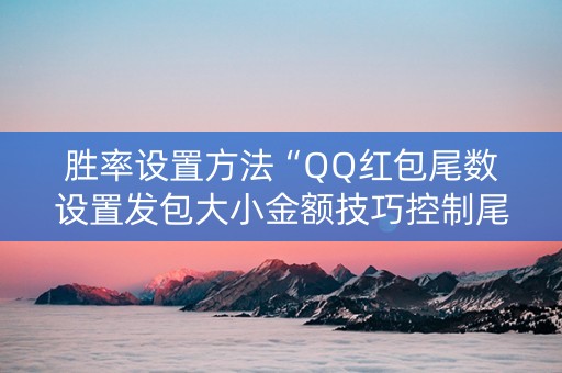 胜率设置方法“QQ红包尾数设置发包大小金额技巧控制尾数”（详细透视教程）-哔哩哔哩