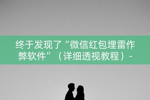 终于发现了“微信红包埋雷作弊软件”（详细透视教程）-哔哩哔哩