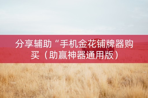 分享辅助“手机金花铺牌器购买（助赢神器通用版）