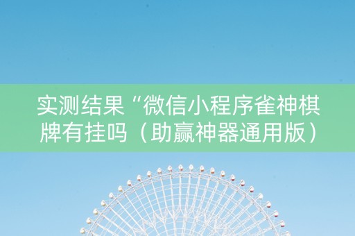 实测结果“微信小程序雀神棋牌有挂吗（助赢神器通用版）