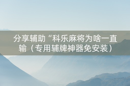 分享辅助“科乐麻将为啥一直输（专用辅牌神器免安装）