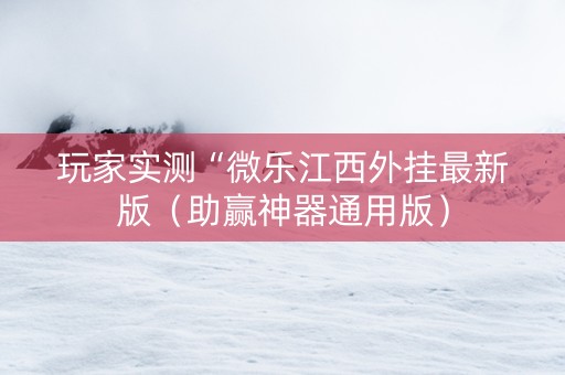 玩家实测“微乐江西外挂最新版（助赢神器通用版）