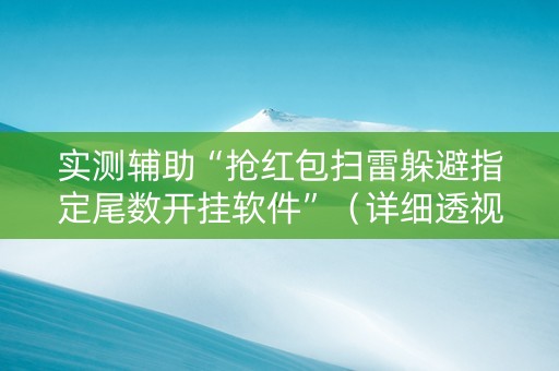实测辅助“抢红包扫雷躲避指定尾数开挂软件”（详细透视教程）-哔哩哔哩