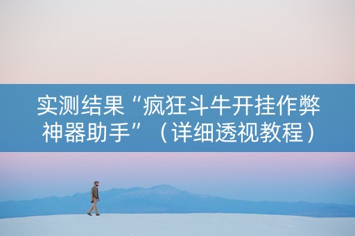 实测结果“疯狂斗牛开挂作弊神器助手”（详细透视教程）-哔哩哔哩