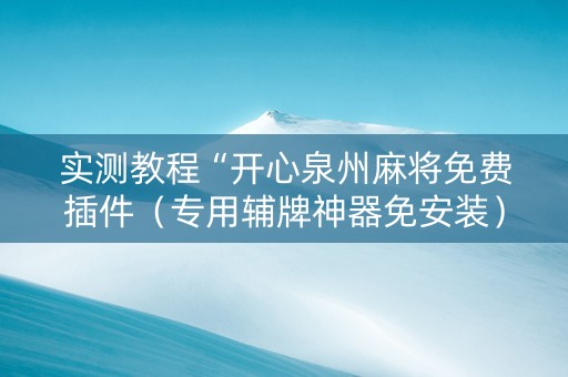实测教程“开心泉州麻将免费插件（专用辅牌神器免安装）