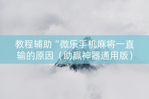 教程辅助“微乐手机麻将一直输的原因（助赢神器通用版）