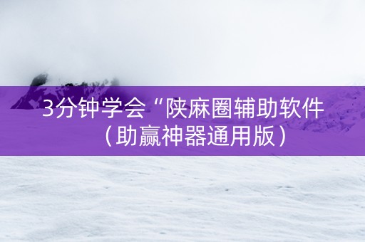 3分钟学会“陕麻圈辅助软件（助赢神器通用版）