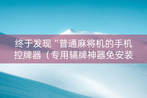 终于发现“普通麻将机的手机控牌器（专用辅牌神器免安装）
