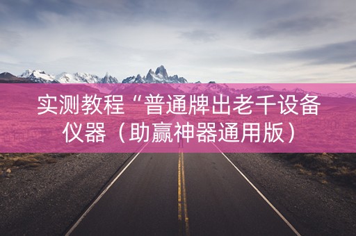 实测教程“普通牌出老千设备仪器（助赢神器通用版）