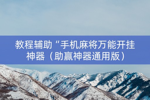 教程辅助“手机麻将万能开挂神器（助赢神器通用版）