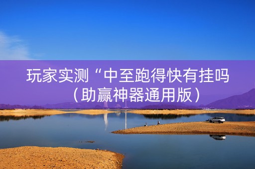 玩家实测“中至跑得快有挂吗（助赢神器通用版）