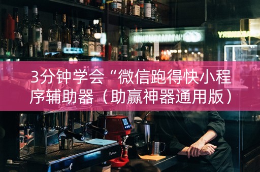 3分钟学会“微信跑得快小程序辅助器（助赢神器通用版）