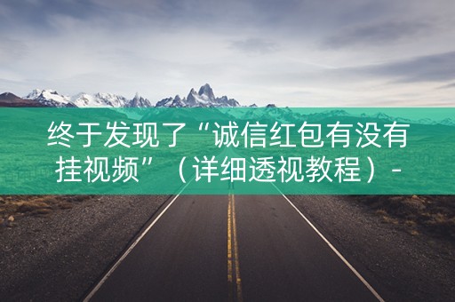终于发现了“诚信红包有没有挂视频”（详细透视教程）-哔哩哔哩