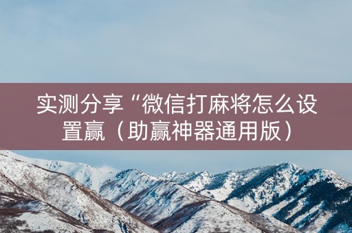 实测分享“微信打麻将怎么设置赢（助赢神器通用版）