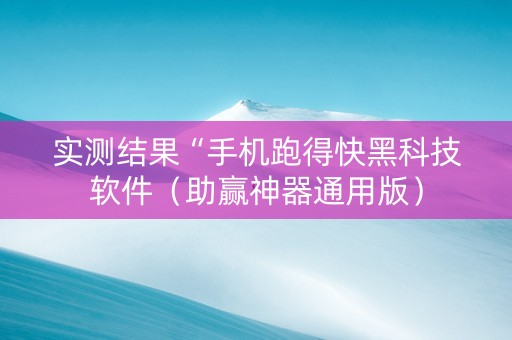实测结果“手机跑得快黑科技软件（助赢神器通用版）