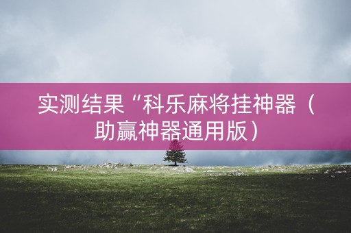 实测结果“科乐麻将挂神器（助赢神器通用版）