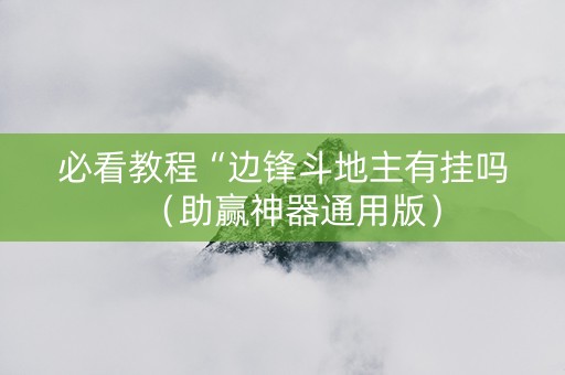必看教程“边锋斗地主有挂吗（助赢神器通用版）
