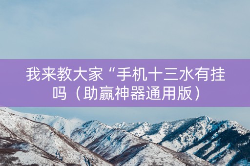 我来教大家“手机十三水有挂吗（助赢神器通用版）