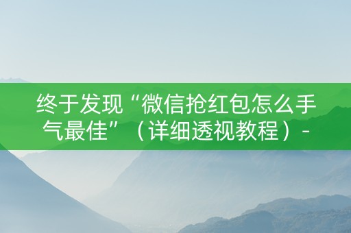 终于发现“微信抢红包怎么手气最佳”（详细透视教程）-哔哩哔哩