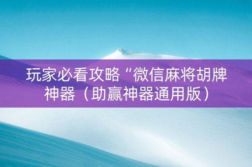 玩家必看攻略“微信麻将胡牌神器（助赢神器通用版）