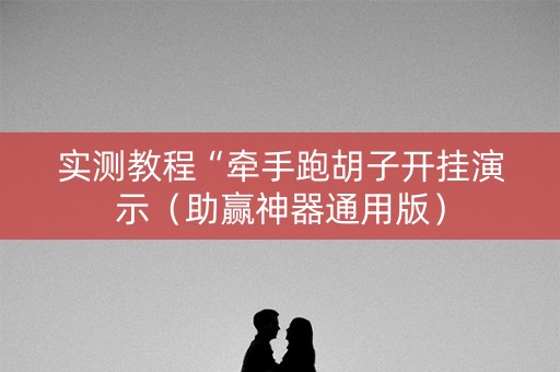 实测教程“牵手跑胡子开挂演示（助赢神器通用版）