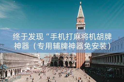 终于发现“手机打麻将机胡牌神器（专用辅牌神器免安装）