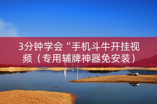 3分钟学会“手机斗牛开挂视频（专用辅牌神器免安装）