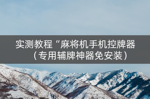 实测教程“麻将机手机控牌器（专用辅牌神器免安装）