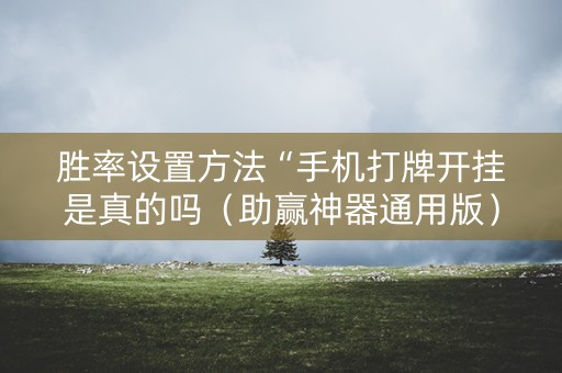 胜率设置方法“手机打牌开挂是真的吗（助赢神器通用版）