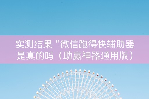 实测结果“微信跑得快辅助器是真的吗（助赢神器通用版）