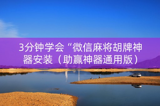 3分钟学会“微信麻将胡牌神器安装（助赢神器通用版）