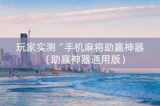 玩家实测“手机麻将助赢神器（助赢神器通用版）