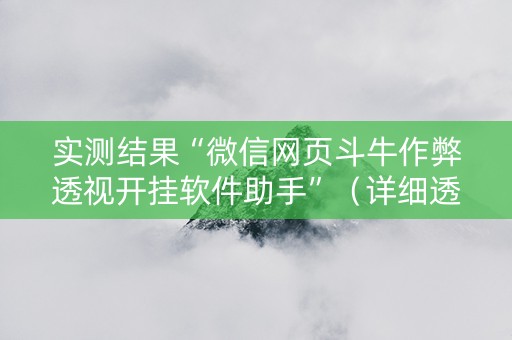 实测结果“微信网页斗牛作弊透视开挂软件助手”（详细透视教程）-哔哩哔哩