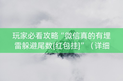 玩家必看攻略“微信真的有埋雷躲避尾数{红包挂}”（详细透视教程）-哔哩哔哩