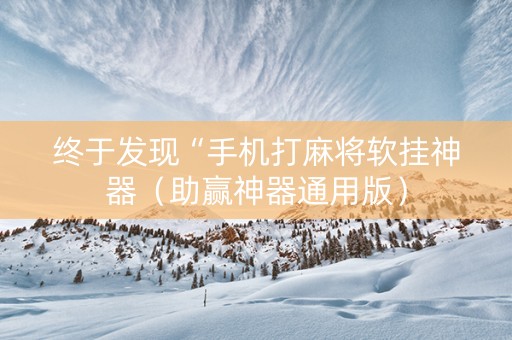 终于发现“手机打麻将软挂神器（助赢神器通用版）