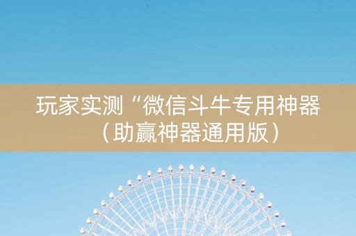 玩家实测“微信斗牛专用神器（助赢神器通用版）