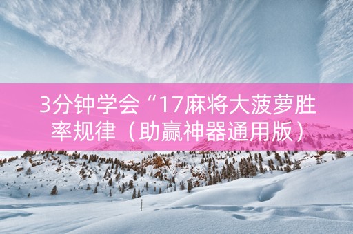 3分钟学会“17麻将大菠萝胜率规律（助赢神器通用版）