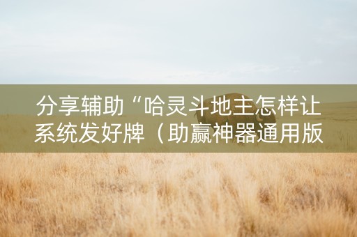 分享辅助“哈灵斗地主怎样让系统发好牌（助赢神器通用版）