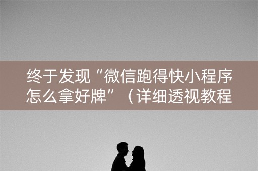 终于发现“微信跑得快小程序怎么拿好牌”（详细透视教程）-哔哩哔哩