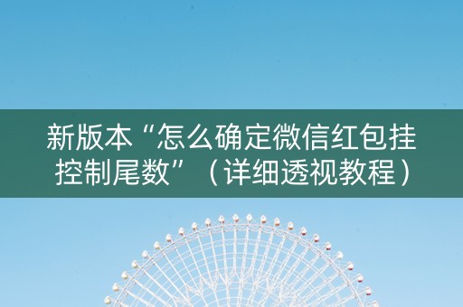 新版本“怎么确定微信红包挂控制尾数”（详细透视教程）-哔哩哔哩