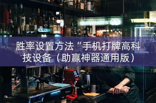 胜率设置方法“手机打牌高科技设备（助赢神器通用版）