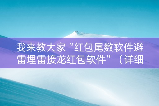 我来教大家“红包尾数软件避雷埋雷接龙红包软件”（详细透视教程）-哔哩哔哩