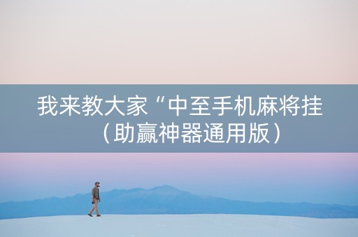 我来教大家“中至手机麻将挂（助赢神器通用版）